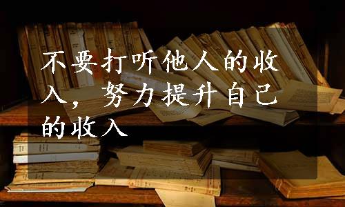 不要打听他人的收入，努力提升自己的收入