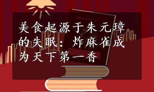 美食起源于朱元璋的失眠：炸麻雀成为天下第一香