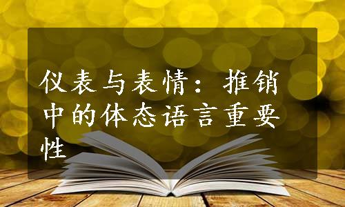 仪表与表情：推销中的体态语言重要性