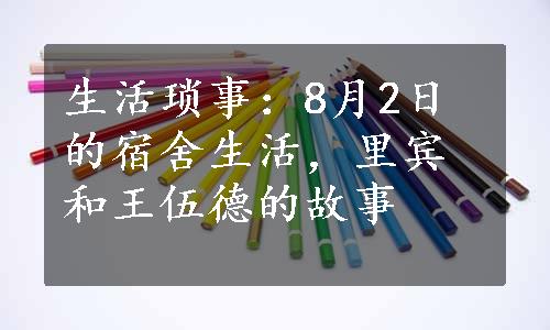 生活琐事：8月2日的宿舍生活，里宾和王伍德的故事