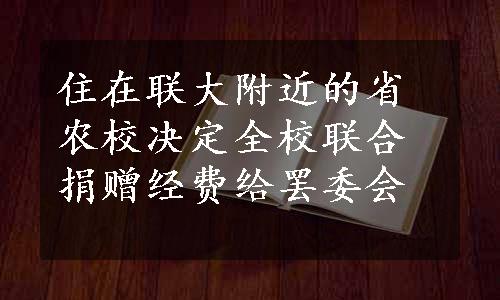 住在联大附近的省农校决定全校联合捐赠经费给罢委会