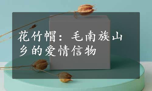 花竹帽：毛南族山乡的爱情信物