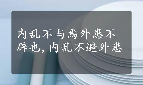 内乱不与焉外患不辟也,内乱不避外患