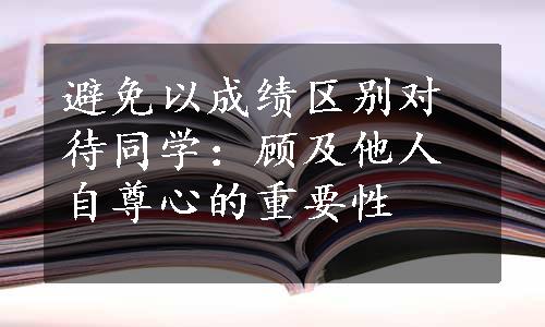 避免以成绩区别对待同学：顾及他人自尊心的重要性