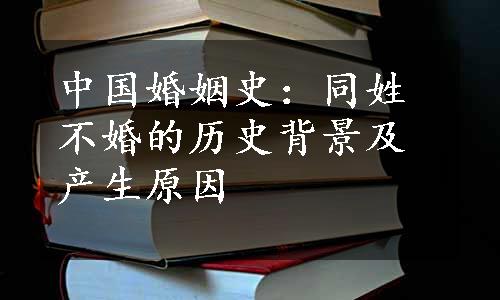 中国婚姻史：同姓不婚的历史背景及产生原因