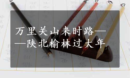 万里关山来时路——陕北榆林过大年