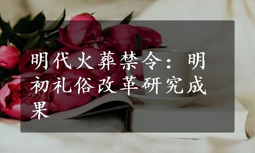 明代火葬禁令：明初礼俗改革研究成果