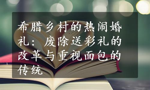 希腊乡村的热闹婚礼: 废除送彩礼的改革与重视面包的传统