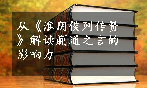 从《淮阴侯列传赞》解读蒯通之言的影响力