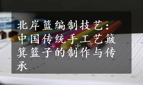 北岸篮编制技艺：中国传统手工艺簸箕篮子的制作与传承