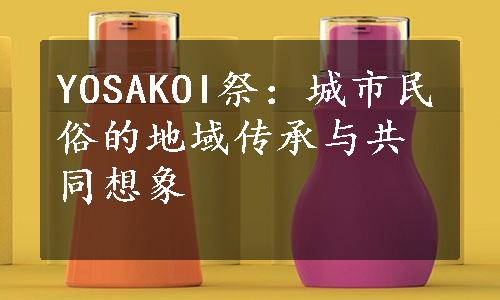 YOSAKOI祭：城市民俗的地域传承与共同想象