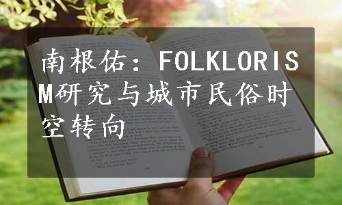 南根佑：FOLKLORISM研究与城市民俗时空转向