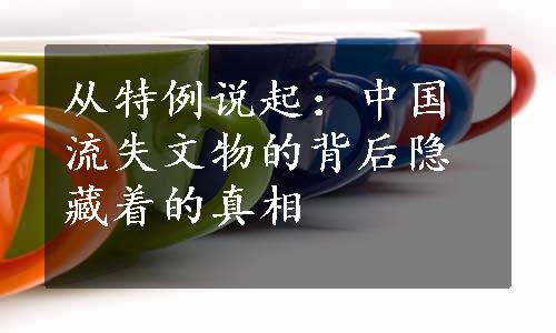 从特例说起：中国流失文物的背后隐藏着的真相