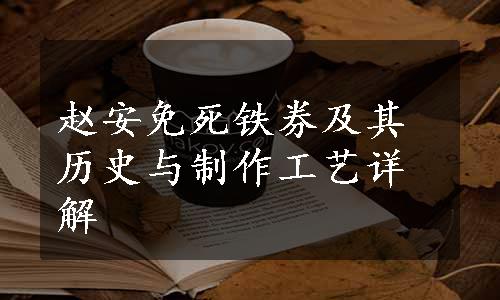 赵安免死铁券及其历史与制作工艺详解