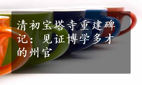 清初宝塔寺重建碑记：见证博学多才的州官