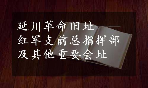 延川革命旧址——红军支前总指挥部及其他重要会址