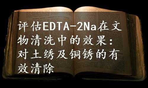 评估EDTA-2Na在文物清洗中的效果：对土绣及铜锈的有效清除