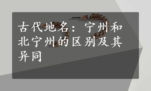 古代地名：宁州和北宁州的区别及其异同