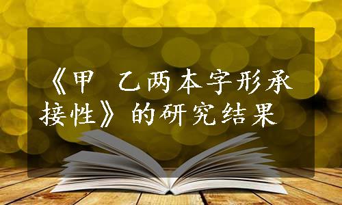 《甲 乙两本字形承接性》的研究结果