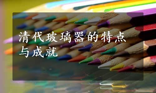 清代玻璃器的特点与成就