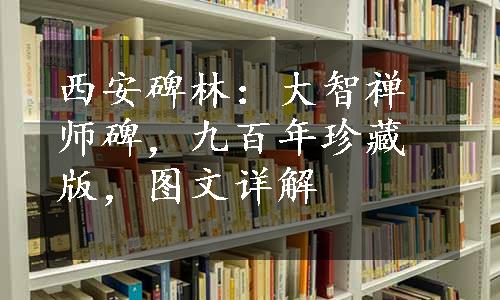 西安碑林：大智禅师碑，九百年珍藏版，图文详解