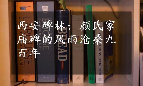 西安碑林：颜氏家庙碑的风雨沧桑九百年