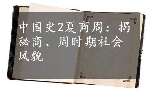 中国史2夏商周：揭秘商、周时期社会风貌