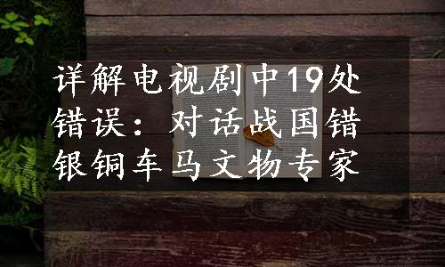 详解电视剧中19处错误：对话战国错银铜车马文物专家