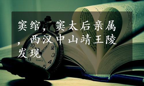 窦绾，窦太后亲属，西汉中山靖王陵发现