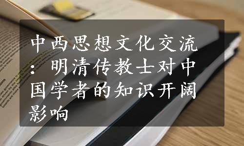 中西思想文化交流：明清传教士对中国学者的知识开阔影响