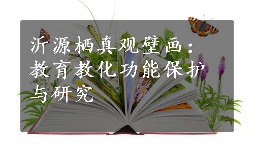 沂源栖真观壁画：教育教化功能保护与研究