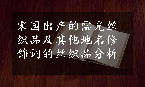 宋国出产的霝光丝织品及其他地名修饰词的丝织品分析