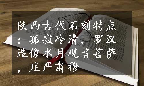 陕西古代石刻特点：孤寂冷清，罗汉造像水月观音菩萨，庄严肃穆