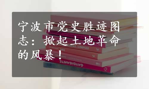 宁波市党史胜迹图志：掀起土地革命的风暴！