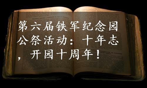 第六届铁军纪念园公祭活动：十年志，开园十周年！