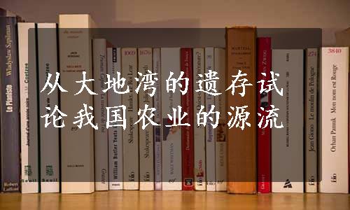 从大地湾的遗存试论我国农业的源流