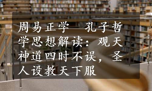 周易正学　孔子哲学思想解读：观天神道四时不误，圣人设教天下服