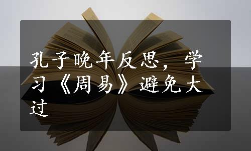 孔子晚年反思，学习《周易》避免大过