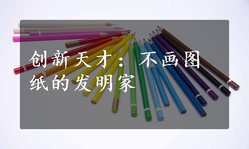 创新天才：不画图纸的发明家