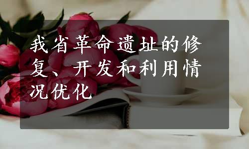 我省革命遗址的修复、开发和利用情况优化