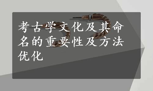 考古学文化及其命名的重要性及方法优化