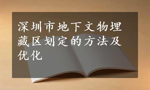 深圳市地下文物埋藏区划定的方法及优化