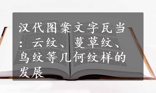 汉代图案文字瓦当：云纹、蔓草纹、鸟纹等几何纹样的发展