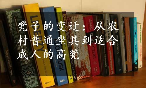 凳子的变迁：从农村普通坐具到适合成人的高凳