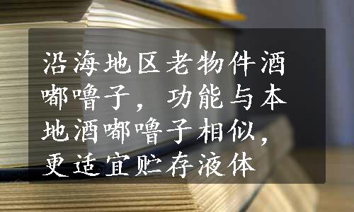 沿海地区老物件酒嘟噜子，功能与本地酒嘟噜子相似，更适宜贮存液体