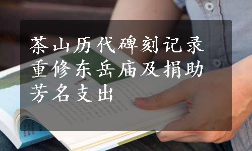 茶山历代碑刻记录重修东岳庙及捐助芳名支出