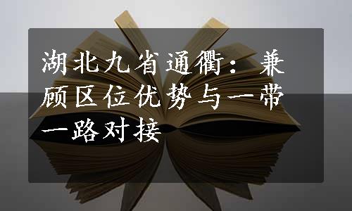 湖北九省通衢：兼顾区位优势与一带一路对接