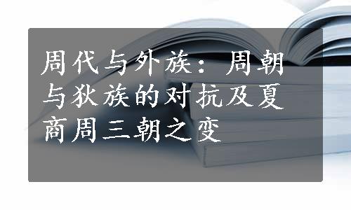 周代与外族：周朝与狄族的对抗及夏商周三朝之变