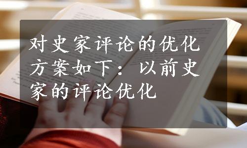 对史家评论的优化方案如下：以前史家的评论优化