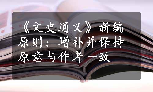 《文史通义》新编原则：增补并保持原意与作者一致